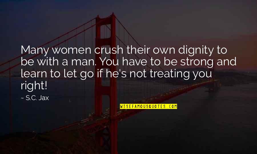 Not Let Go Quotes By S.C. Jax: Many women crush their own dignity to be