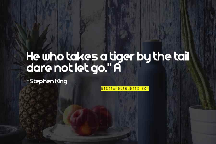 Not Let Go Quotes By Stephen King: He who takes a tiger by the tail