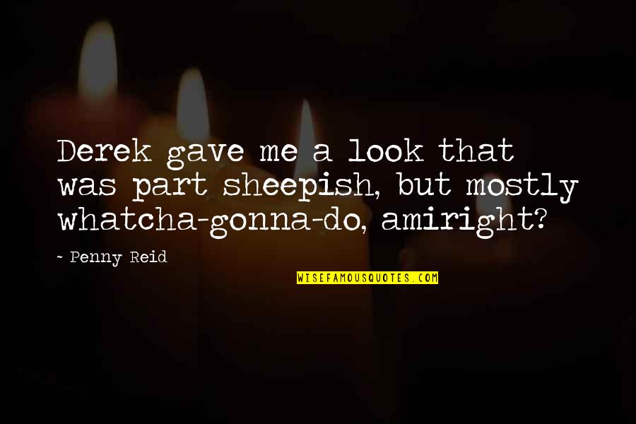 Not Letting Anyone Ruin Your Day Quotes By Penny Reid: Derek gave me a look that was part