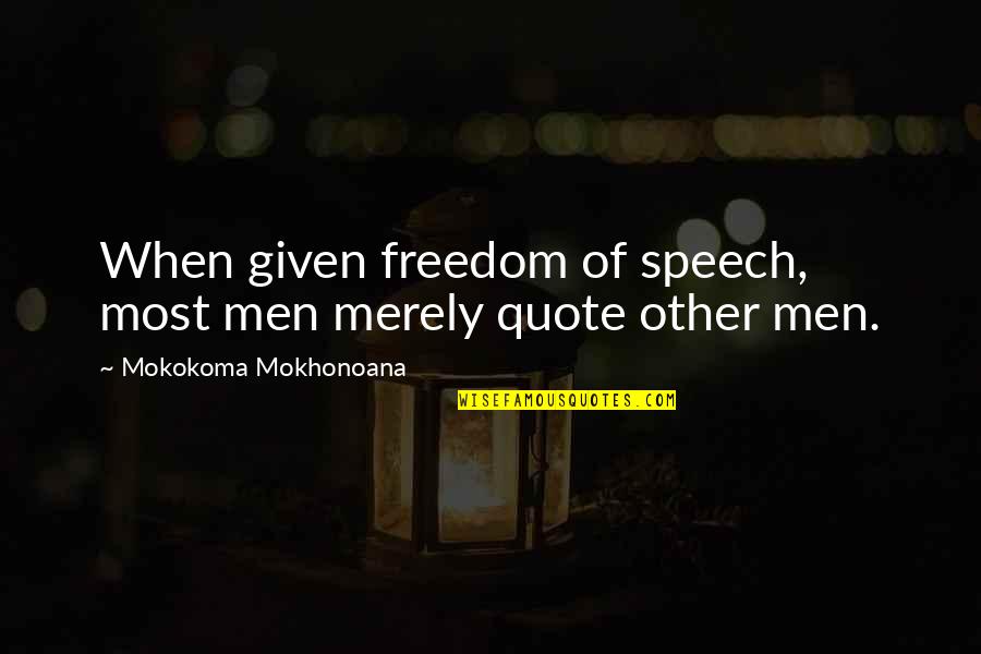 Not Letting Anyone Steal Your Joy Quotes By Mokokoma Mokhonoana: When given freedom of speech, most men merely