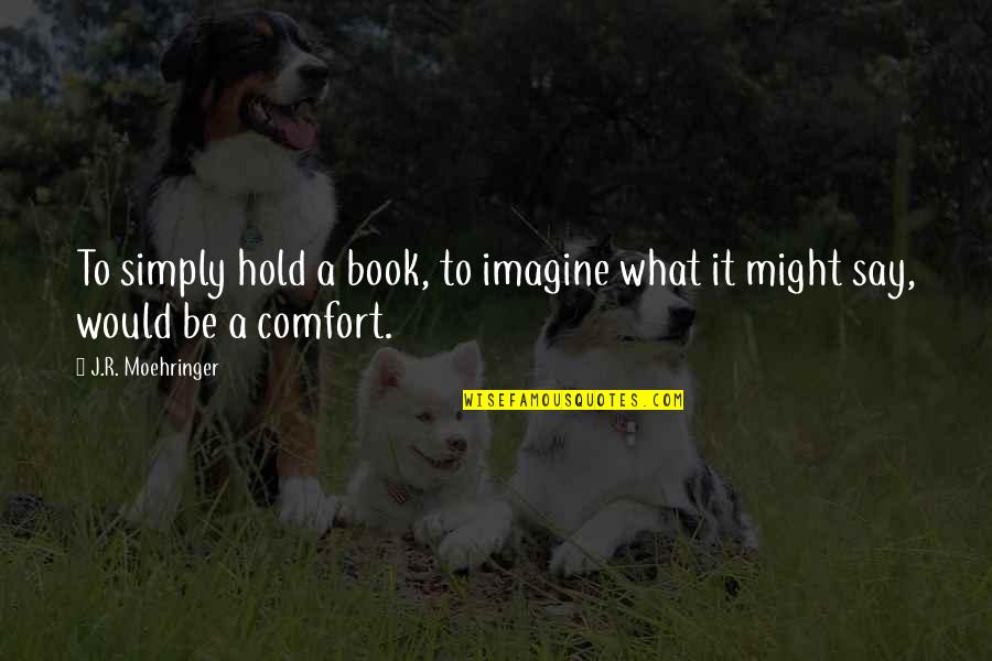Not Letting Fear Get In The Way Quotes By J.R. Moehringer: To simply hold a book, to imagine what