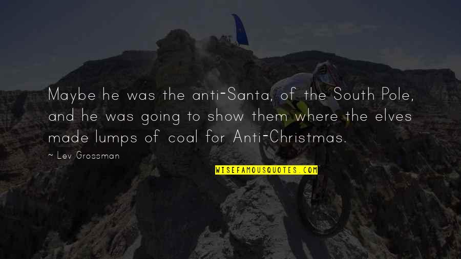 Not Letting Fear Get In The Way Quotes By Lev Grossman: Maybe he was the anti-Santa, of the South