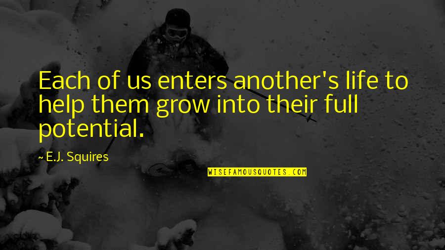 Not Letting Fear Stop You Quotes By E.J. Squires: Each of us enters another's life to help