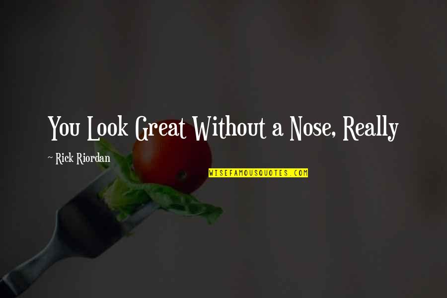 Not Letting Go Of Your Dreams Quotes By Rick Riordan: You Look Great Without a Nose, Really
