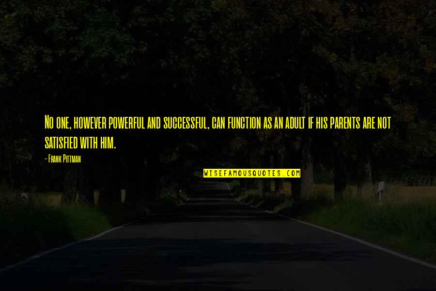 Not Letting Good Things Pass You By Quotes By Frank Pittman: No one, however powerful and successful, can function