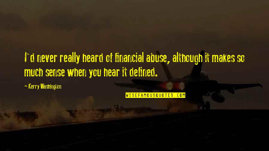 Not Letting Good Things Pass You By Quotes By Kerry Washington: I'd never really heard of financial abuse, although