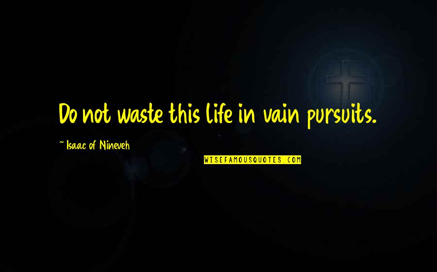 Not Letting Others Drag You Down Quotes By Isaac Of Nineveh: Do not waste this life in vain pursuits.