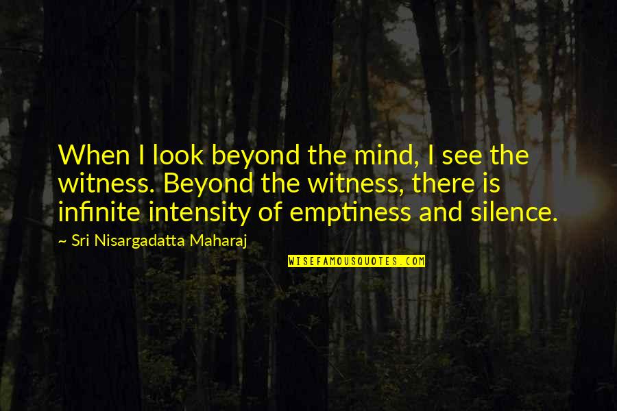 Not Letting Others Drag You Down Quotes By Sri Nisargadatta Maharaj: When I look beyond the mind, I see