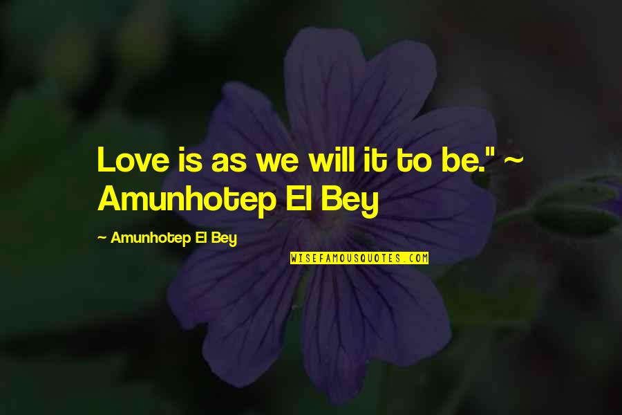 Not Letting Others Judge You Quotes By Amunhotep El Bey: Love is as we will it to be."