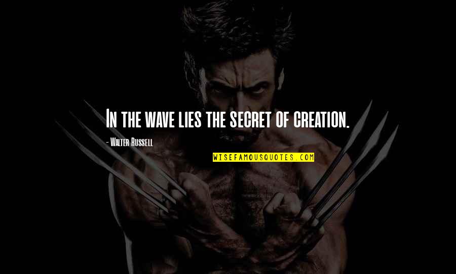 Not Letting Others Judge You Quotes By Walter Russell: In the wave lies the secret of creation.