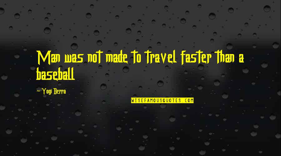 Not Letting Others Judge You Quotes By Yogi Berra: Man was not made to travel faster than