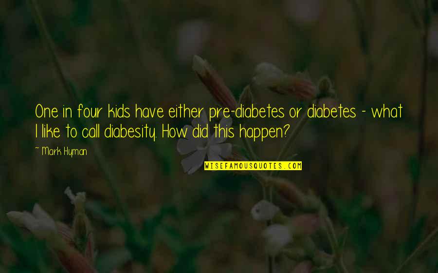 Not Letting Others Put You Down Quotes By Mark Hyman: One in four kids have either pre-diabetes or