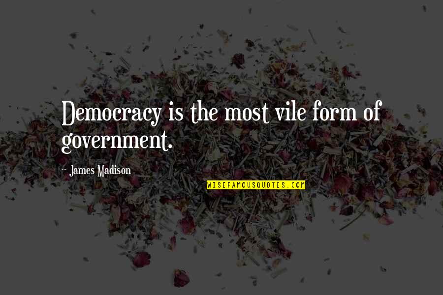 Not Letting Others Tell You What To Do Quotes By James Madison: Democracy is the most vile form of government.