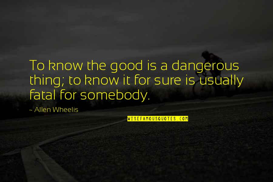 Not Letting Power Go To Your Head Quotes By Allen Wheelis: To know the good is a dangerous thing;