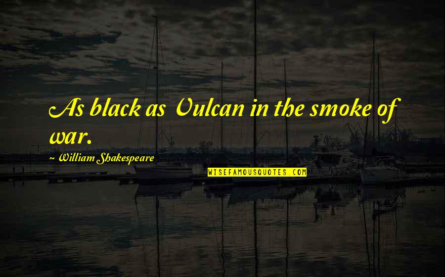 Not Letting Power Go To Your Head Quotes By William Shakespeare: As black as Vulcan in the smoke of