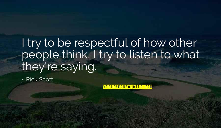 Not Letting Someone Control Your Emotions Quotes By Rick Scott: I try to be respectful of how other