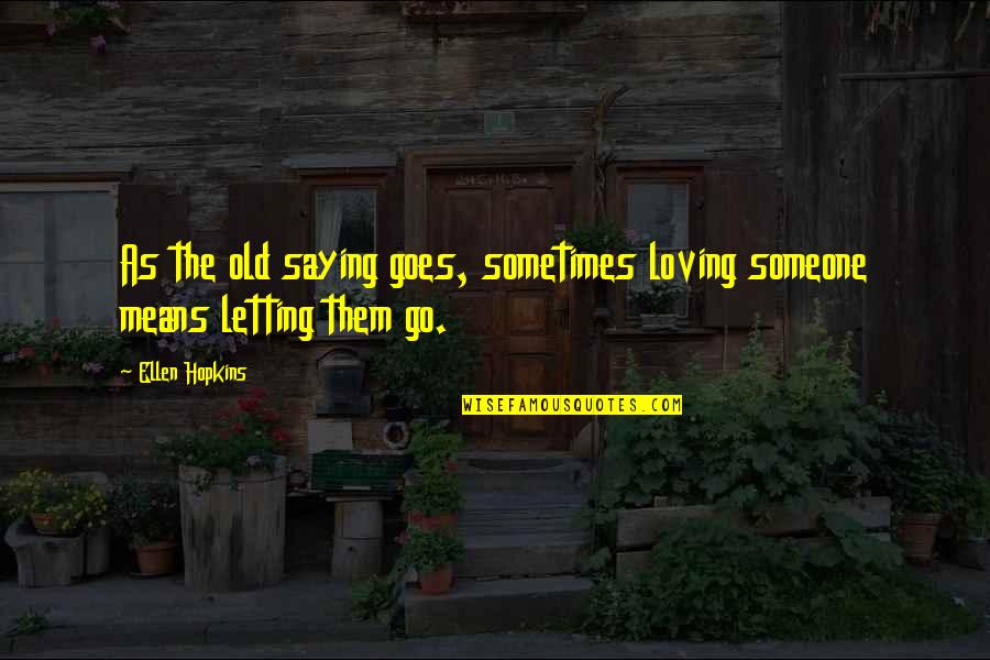 Not Letting Someone Go Quotes By Ellen Hopkins: As the old saying goes, sometimes loving someone