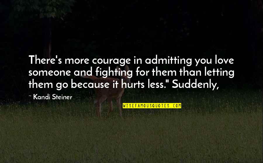 Not Letting Someone Go Quotes By Kandi Steiner: There's more courage in admitting you love someone