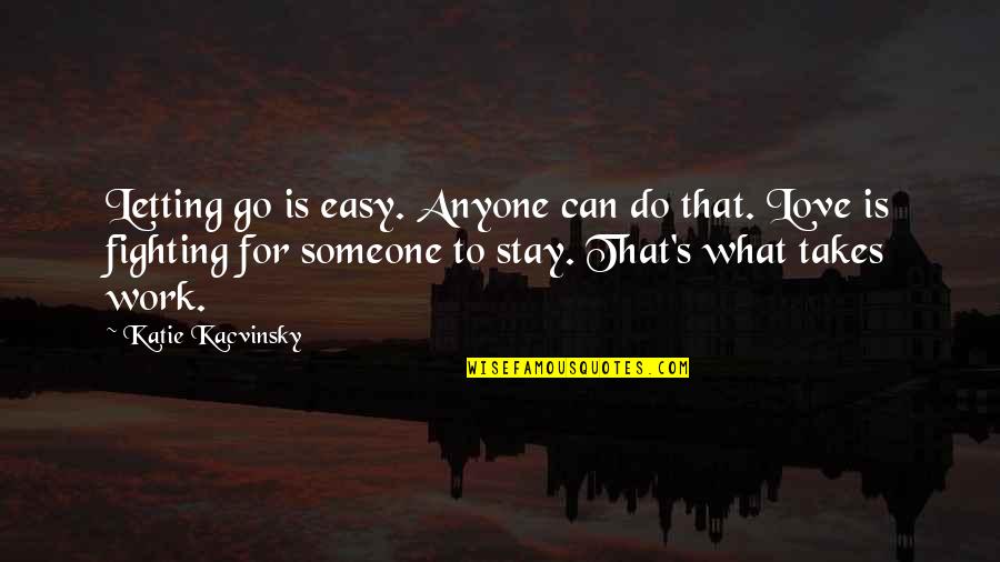 Not Letting Someone Go Quotes By Katie Kacvinsky: Letting go is easy. Anyone can do that.