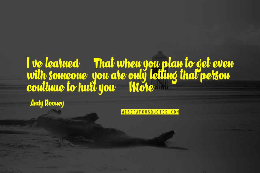 Not Letting Someone Hurt You Quotes By Andy Rooney: I've learned ... That when you plan to Not Letting Someone Hurt You Quotes By Andy Rooney: I've learned ... That when you plan to