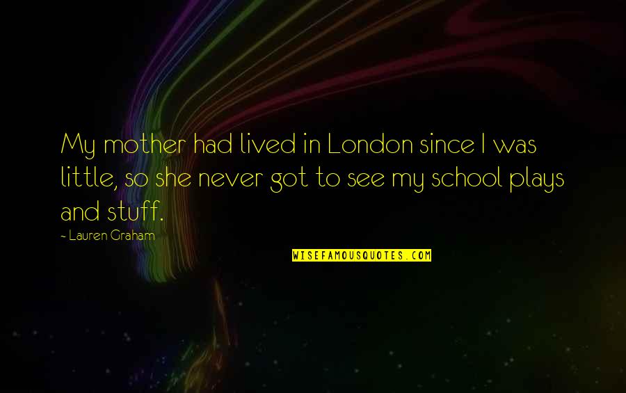 Not Letting Someone Tear You Down Quotes By Lauren Graham: My mother had lived in London since I