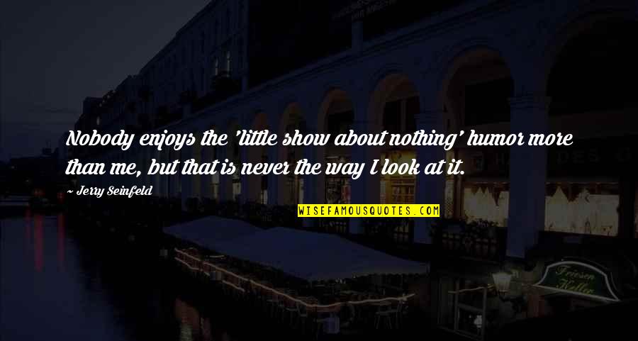 Not Letting Someone Walk All Over You Quotes By Jerry Seinfeld: Nobody enjoys the 'little show about nothing' humor