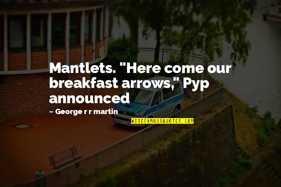 Not Letting Someone Walk Over You Quotes By George R R Martin: Mantlets. "Here come our breakfast arrows," Pyp announced