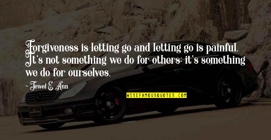 Not Letting Something Go Quotes By Jewel E. Ann: Forgiveness is letting go and letting go is