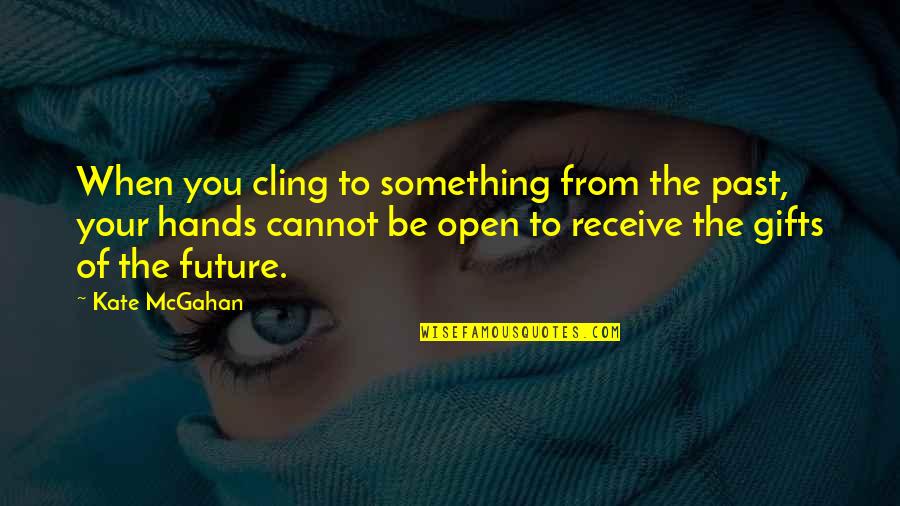 Not Letting Something Go Quotes By Kate McGahan: When you cling to something from the past,