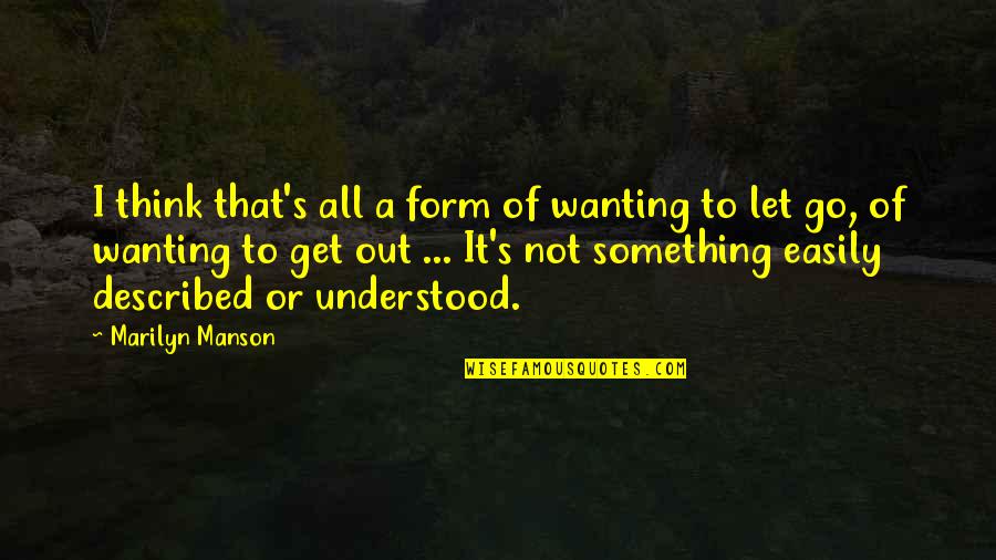 Not Letting Something Go Quotes By Marilyn Manson: I think that's all a form of wanting