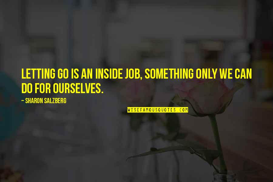 Not Letting Something Go Quotes By Sharon Salzberg: Letting go is an inside job, something only