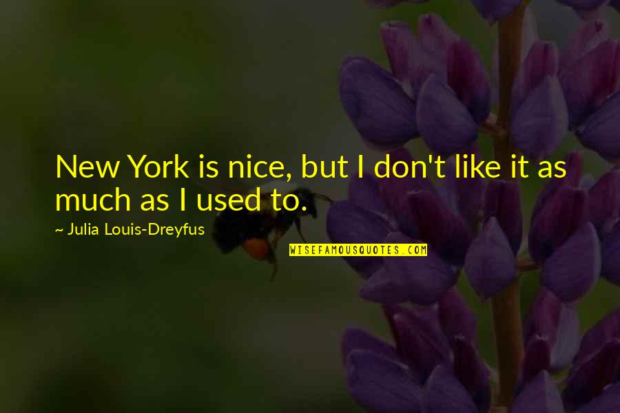 Not Like It Used To Be Quotes By Julia Louis-Dreyfus: New York is nice, but I don't like