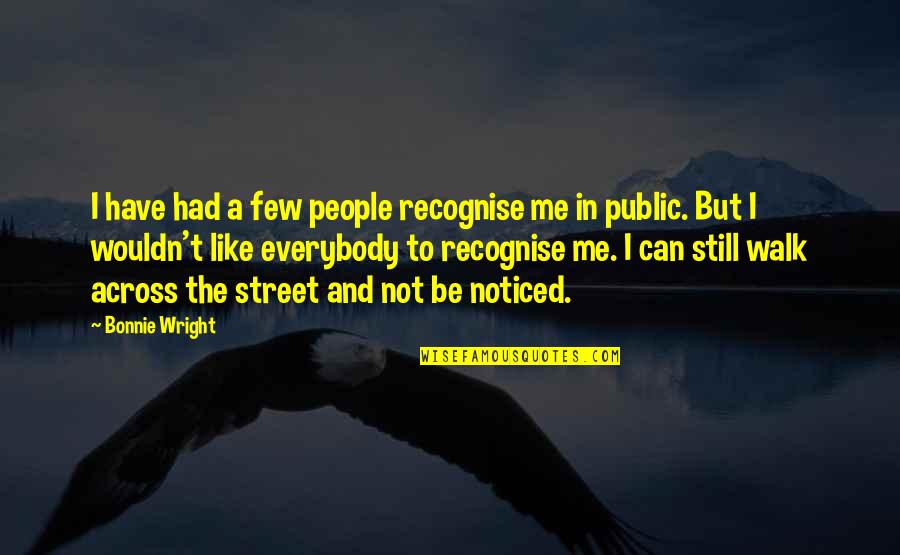 Not Like Me Quotes By Bonnie Wright: I have had a few people recognise me