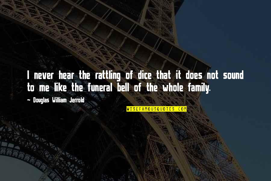 Not Like Me Quotes By Douglas William Jerrold: I never hear the rattling of dice that