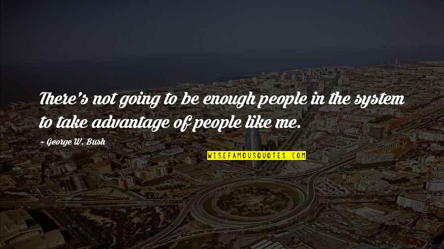 Not Like Me Quotes By George W. Bush: There's not going to be enough people in