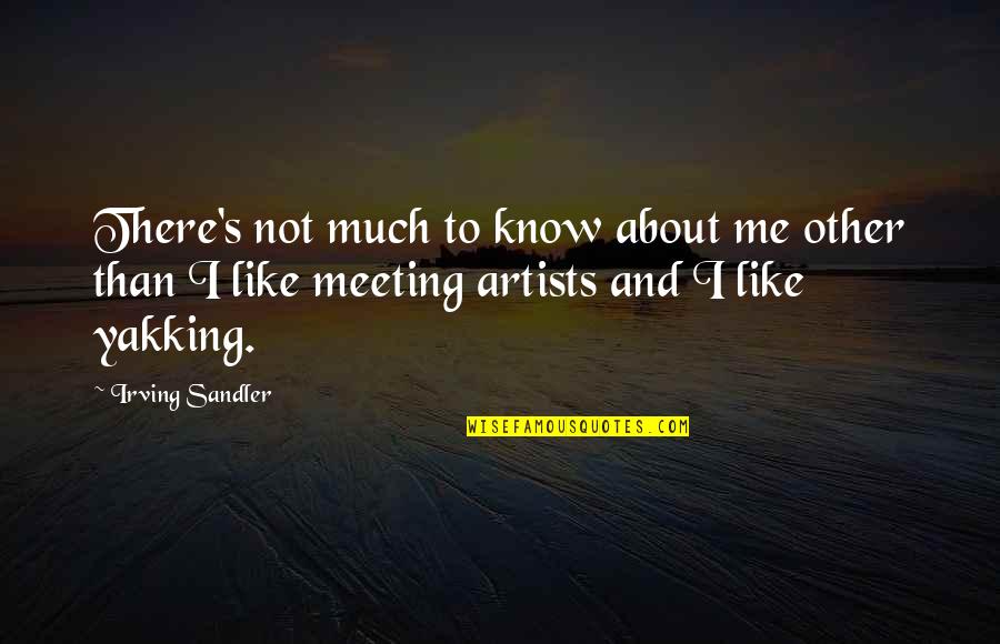 Not Like Me Quotes By Irving Sandler: There's not much to know about me other