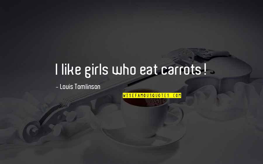 Not Like Other Girls Quotes By Louis Tomlinson: I like girls who eat carrots!