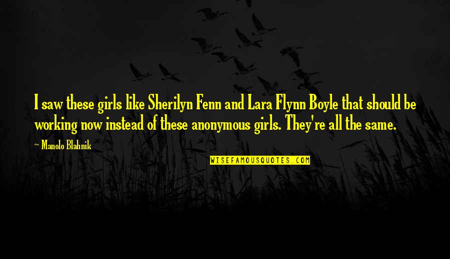 Not Like Other Girls Quotes By Manolo Blahnik: I saw these girls like Sherilyn Fenn and
