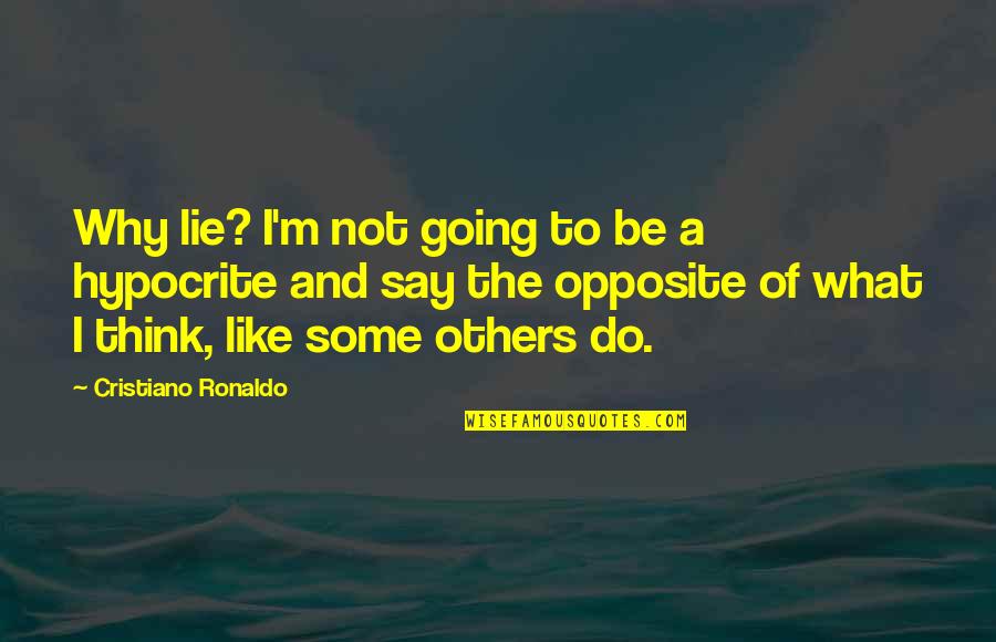 Not Like The Others Quotes By Cristiano Ronaldo: Why lie? I'm not going to be a