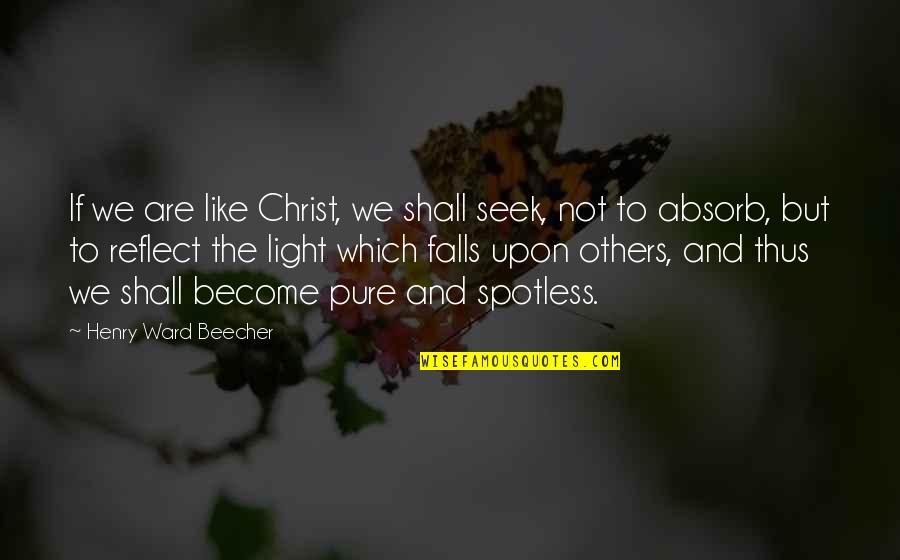 Not Like The Others Quotes By Henry Ward Beecher: If we are like Christ, we shall seek,