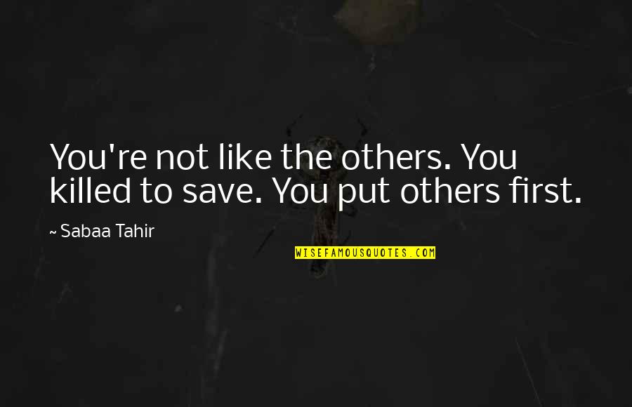 Not Like The Others Quotes By Sabaa Tahir: You're not like the others. You killed to
