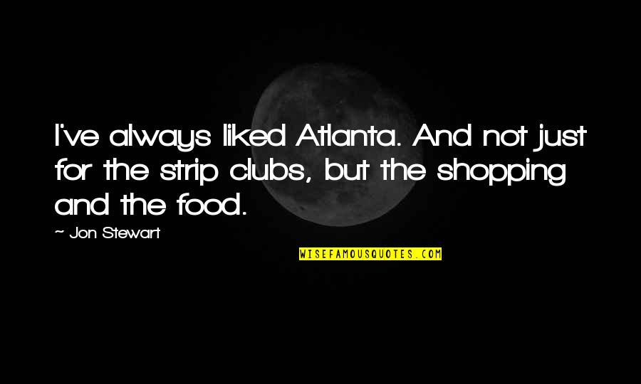 Not Liked Quotes By Jon Stewart: I've always liked Atlanta. And not just for