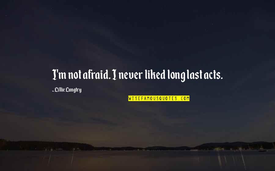 Not Liked Quotes By Lillie Langtry: I'm not afraid. I never liked long last