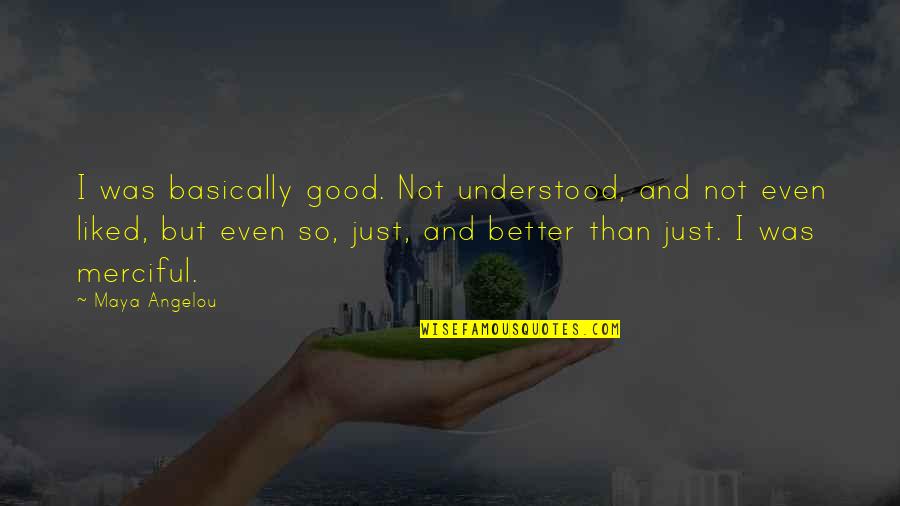 Not Liked Quotes By Maya Angelou: I was basically good. Not understood, and not