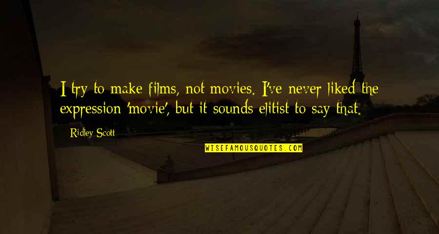 Not Liked Quotes By Ridley Scott: I try to make films, not movies. I've