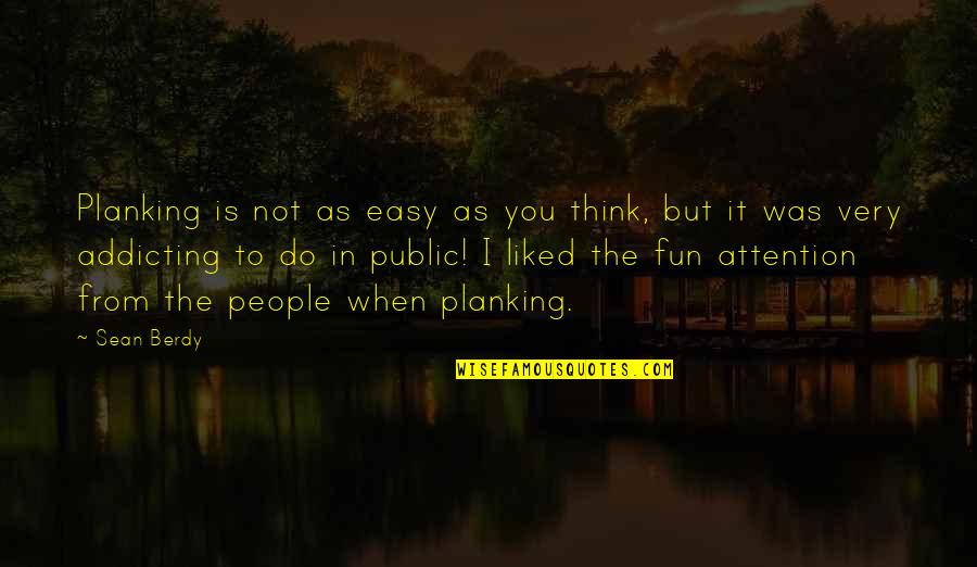 Not Liked Quotes By Sean Berdy: Planking is not as easy as you think,