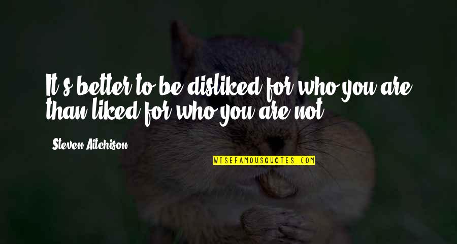 Not Liked Quotes By Steven Aitchison: It's better to be disliked for who you