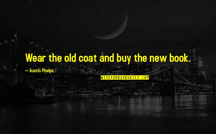 Not Liking A Guy Quotes By Austin Phelps: Wear the old coat and buy the new