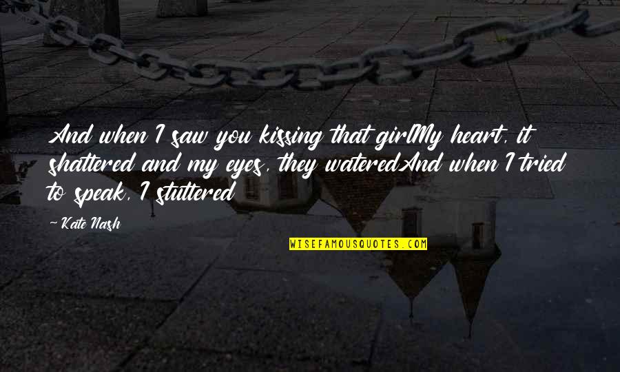 Not Liking A Guy Quotes By Kate Nash: And when I saw you kissing that girlMy