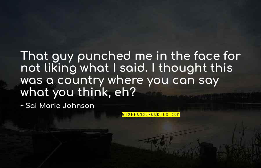 Not Liking A Guy Quotes By Sai Marie Johnson: That guy punched me in the face for Not Liking A Guy Quotes By Sai Marie Johnson: That guy punched me in the face for